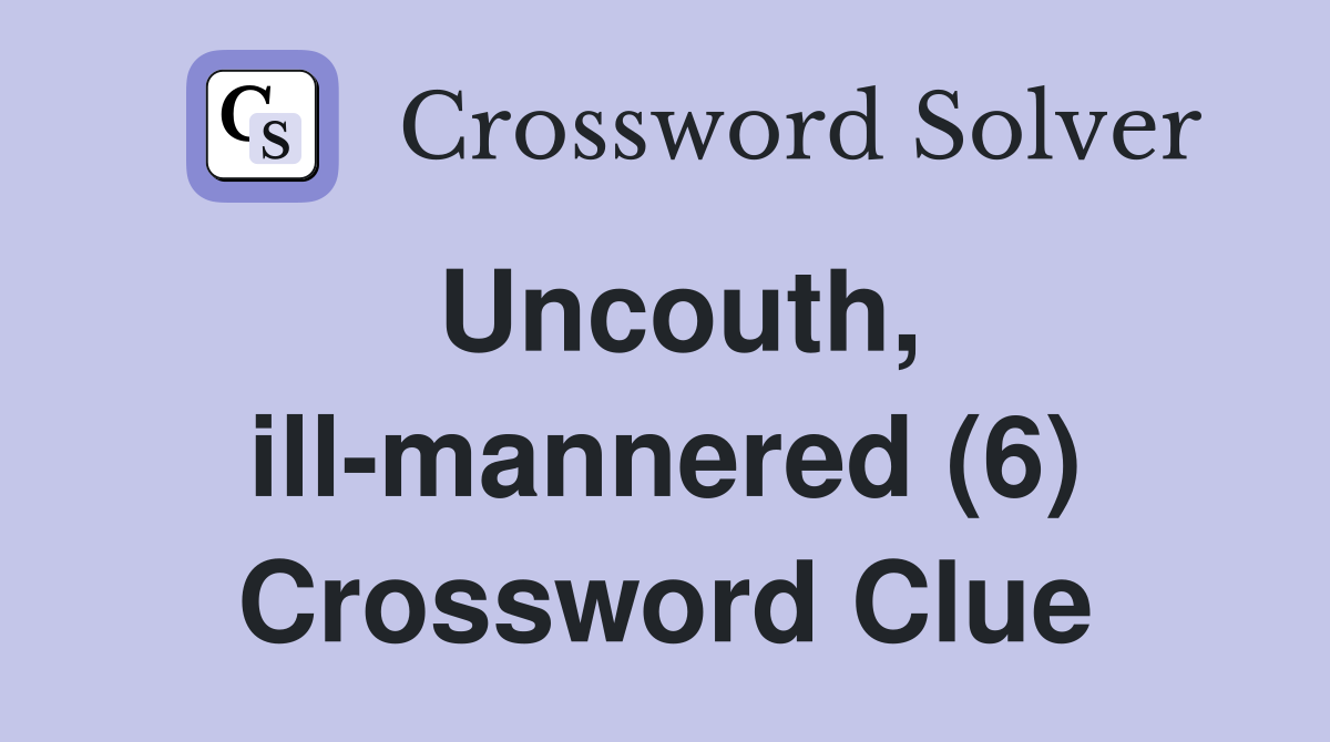Uncouth, ill-mannered (6) Crossword Clue