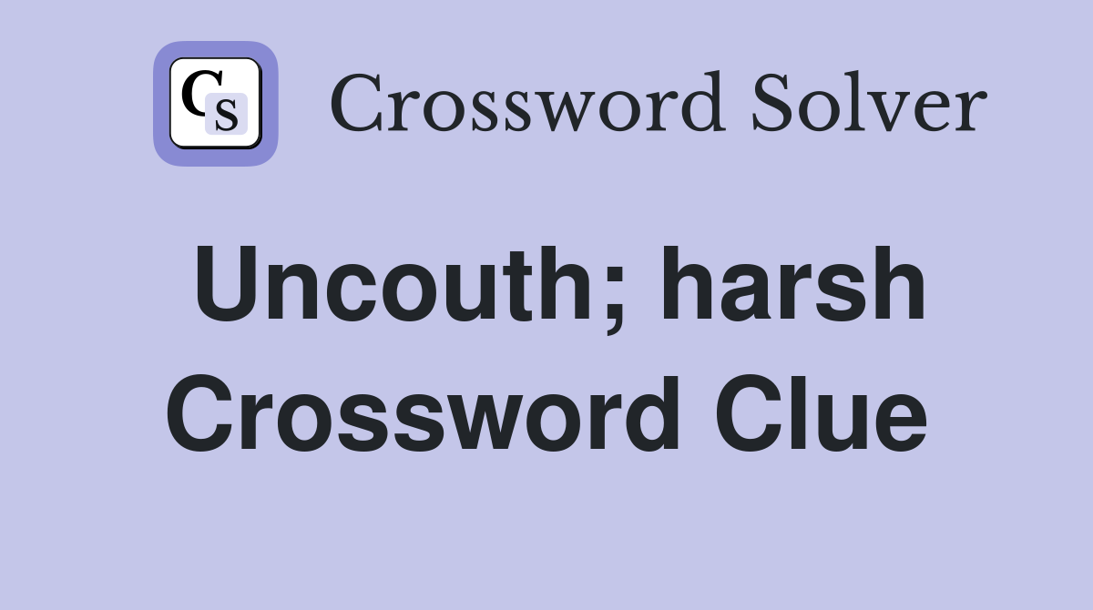 Uncouth; harsh Crossword Clue
