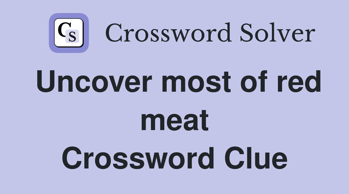 Uncover most of red meat Crossword Clue