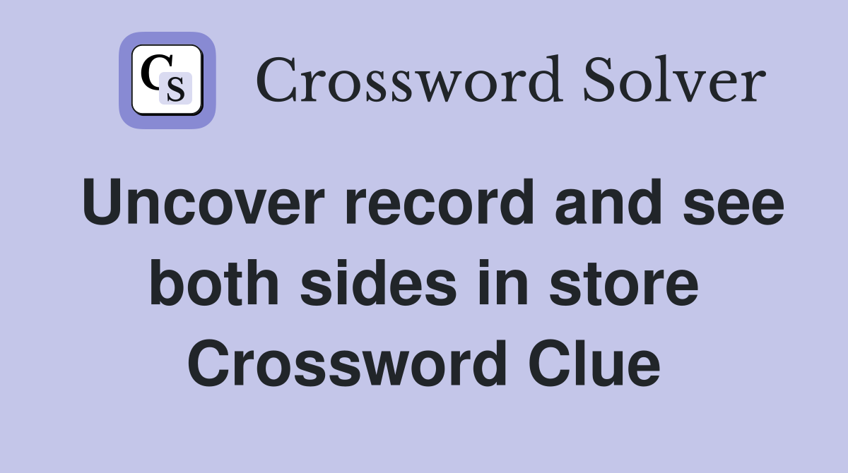 Uncover record and see both sides in store Crossword Clue