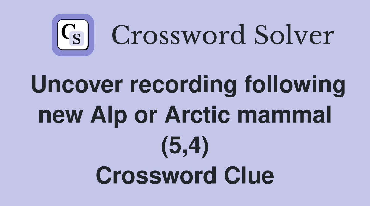 Uncover recording following new Alp or Arctic mammal (5,4) Crossword Clue