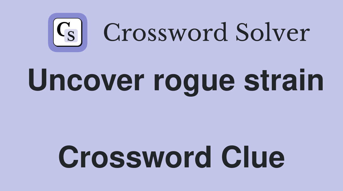 Uncover rogue strain  Crossword Clue