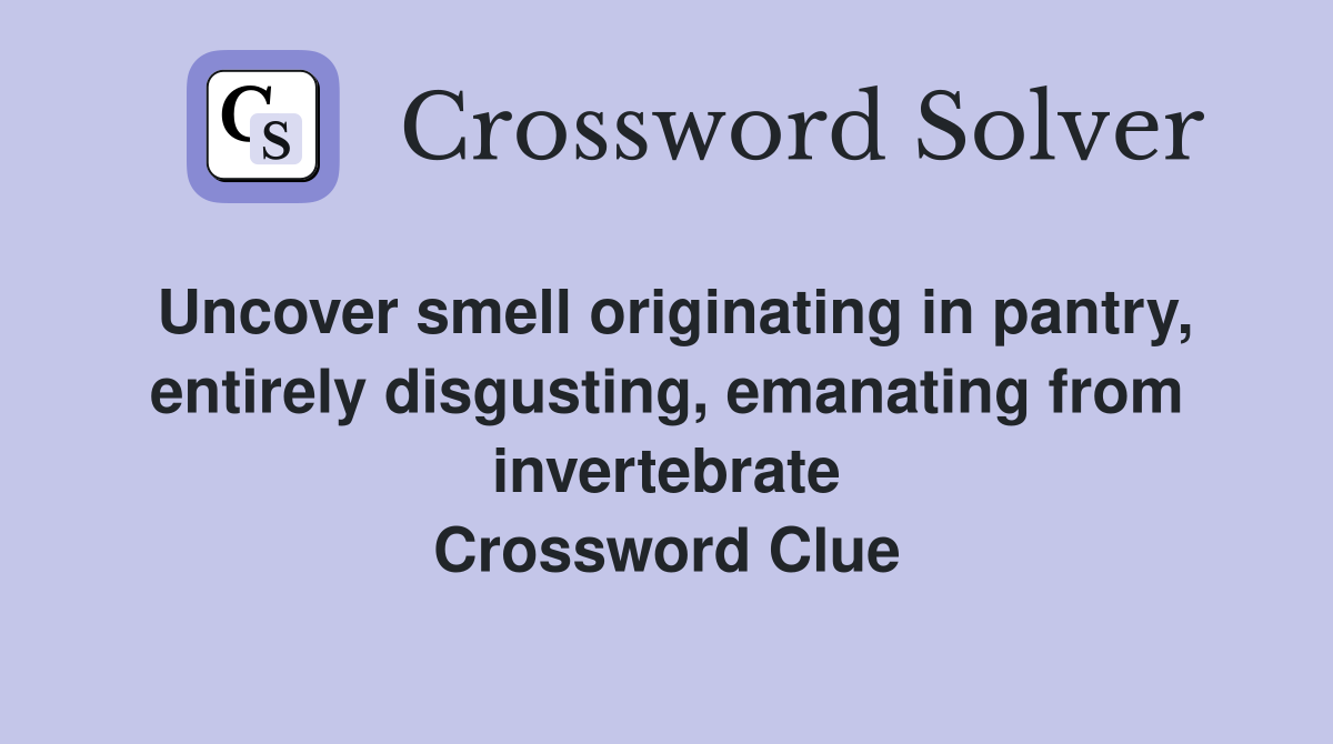 Uncover smell originating in pantry, entirely disgusting, emanating from invertebrate Crossword Clue