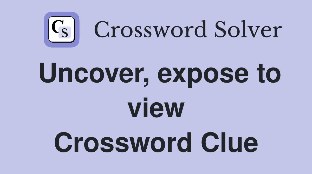 Uncover, expose to view Crossword Clue
