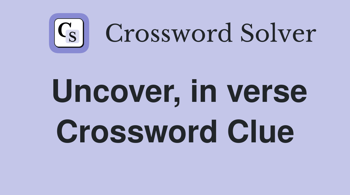 Uncover, in verse Crossword Clue