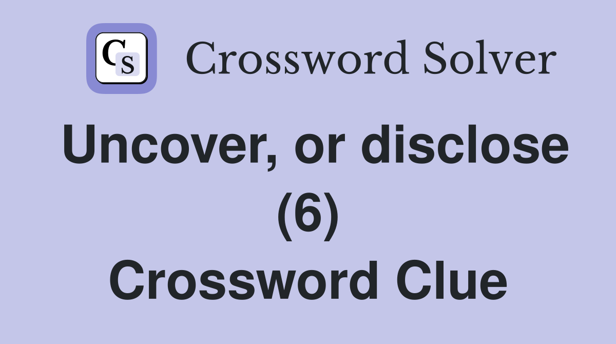 Uncover, or disclose (6) Crossword Clue