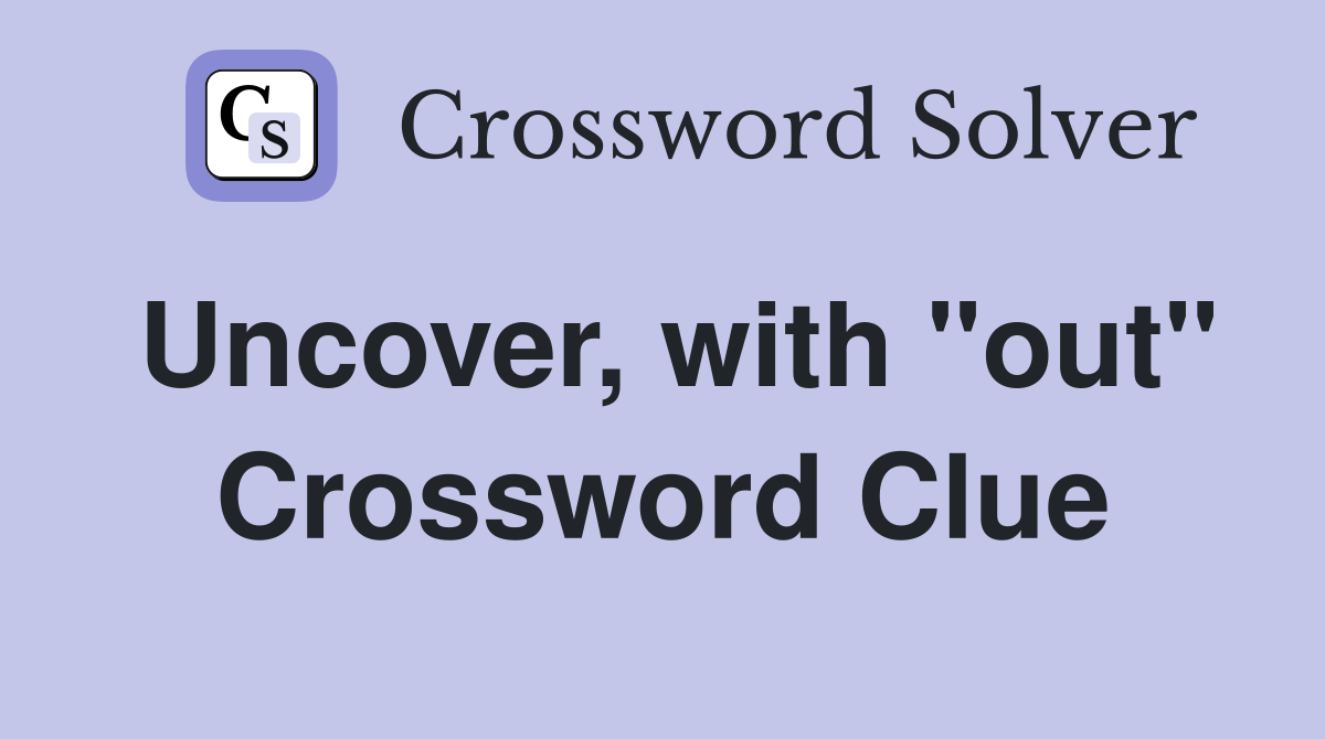 Uncover, with "out" Crossword Clue