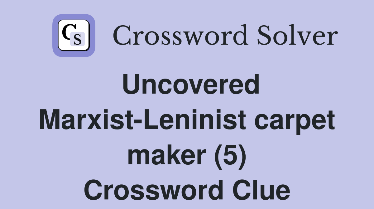 Uncovered Marxist-Leninist carpet maker (5) Crossword Clue