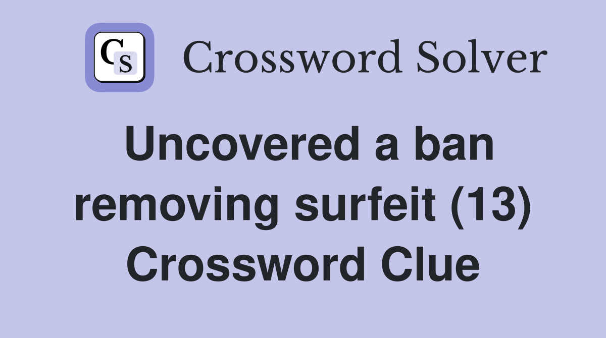 Uncovered a ban removing surfeit (13) Crossword Clue