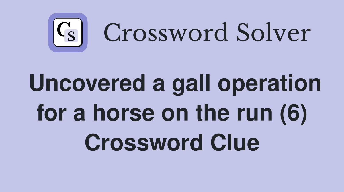 Uncovered a gall operation for a horse on the run (6) Crossword Clue
