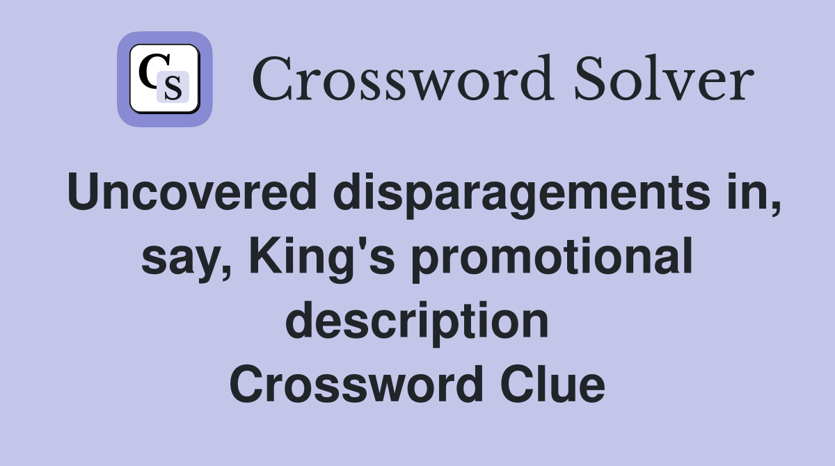 Uncovered disparagements in, say, King's promotional description Crossword Clue