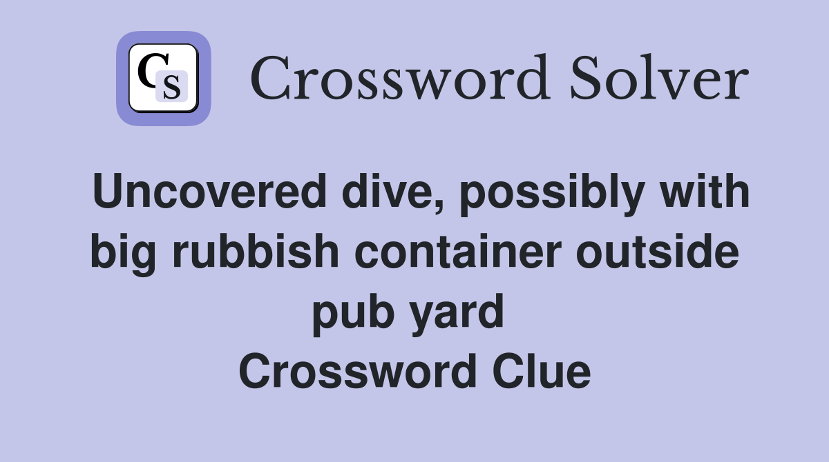 Uncovered dive, possibly with big rubbish container outside pub yard  Crossword Clue