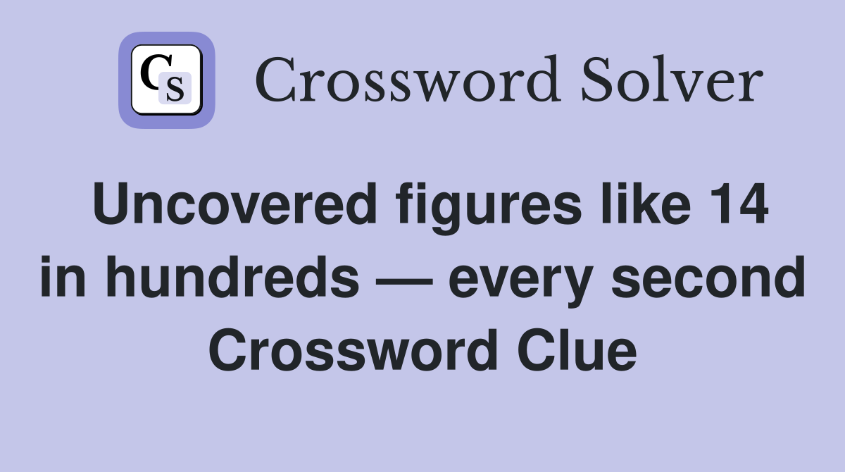 Uncovered figures like 14 in hundreds — every second Crossword Clue