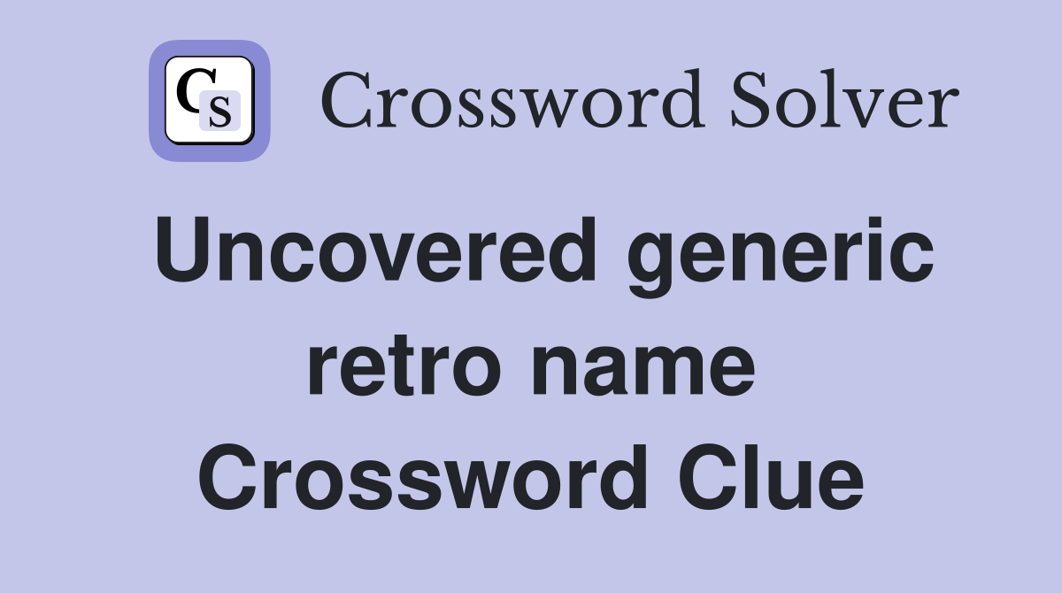 Uncovered generic retro name Crossword Clue