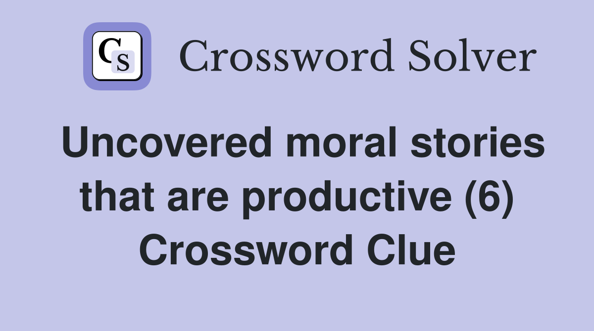 Uncovered moral stories that are productive (6) Crossword Clue