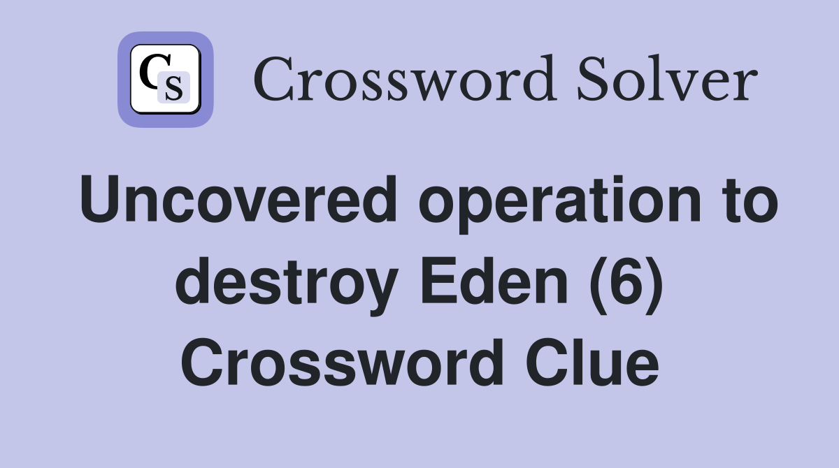 Uncovered operation to destroy Eden (6) Crossword Clue