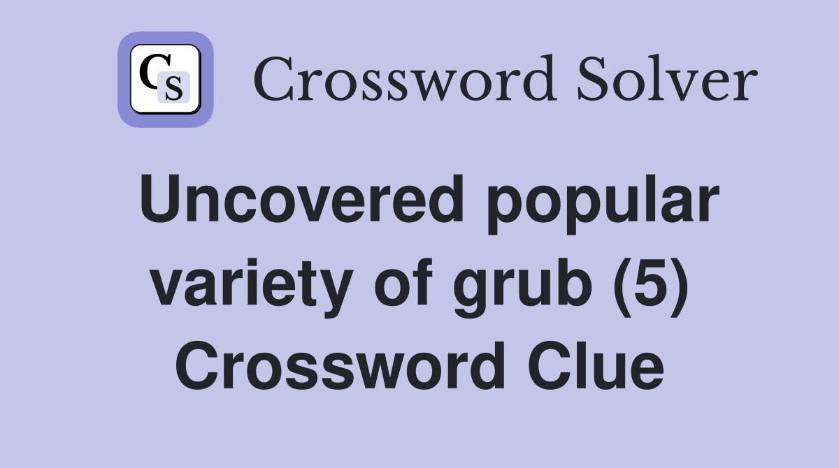 Uncovered popular variety of grub (5) Crossword Clue