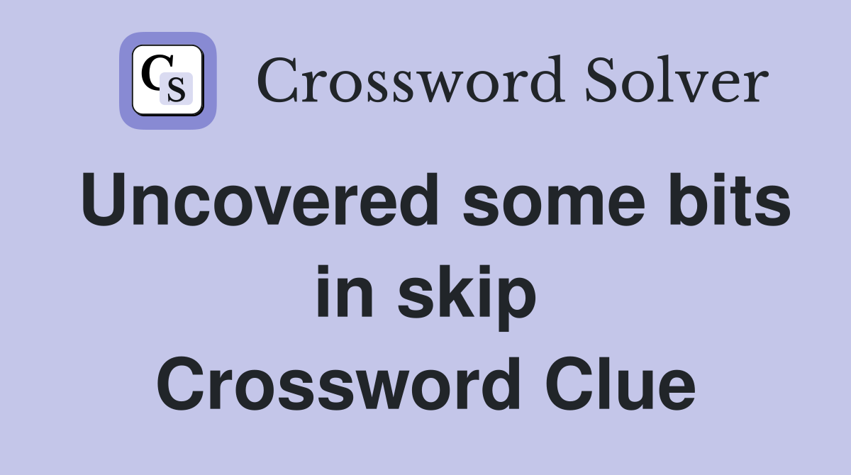 Uncovered some bits in skip Crossword Clue