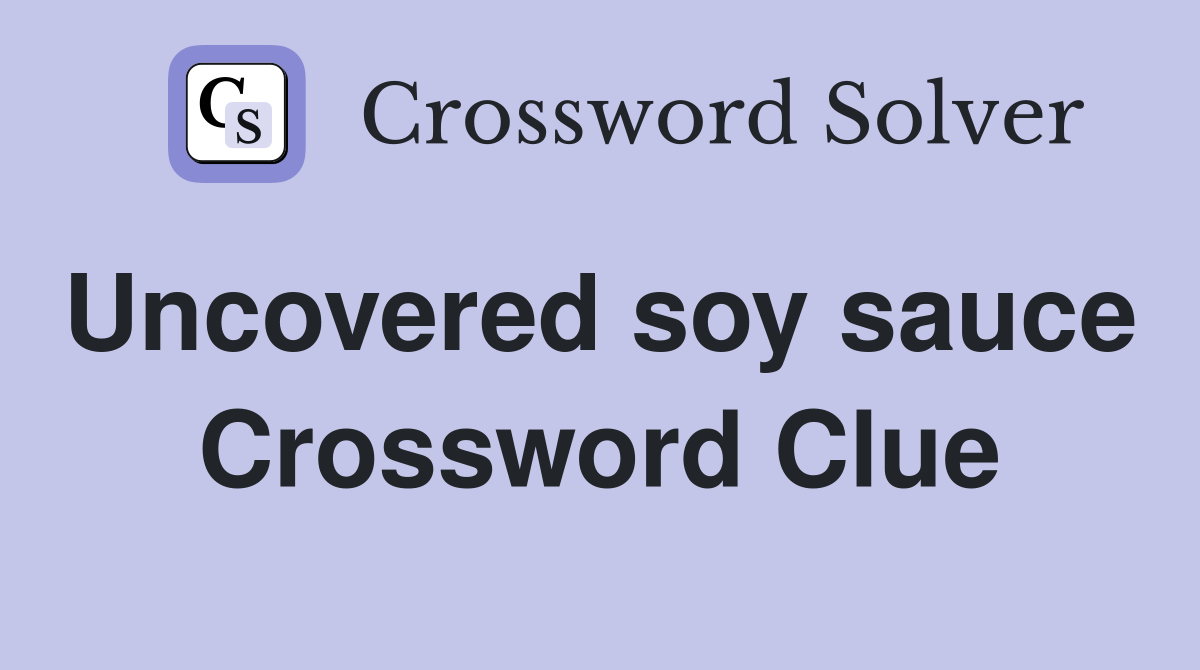Uncovered soy sauce  Crossword Clue