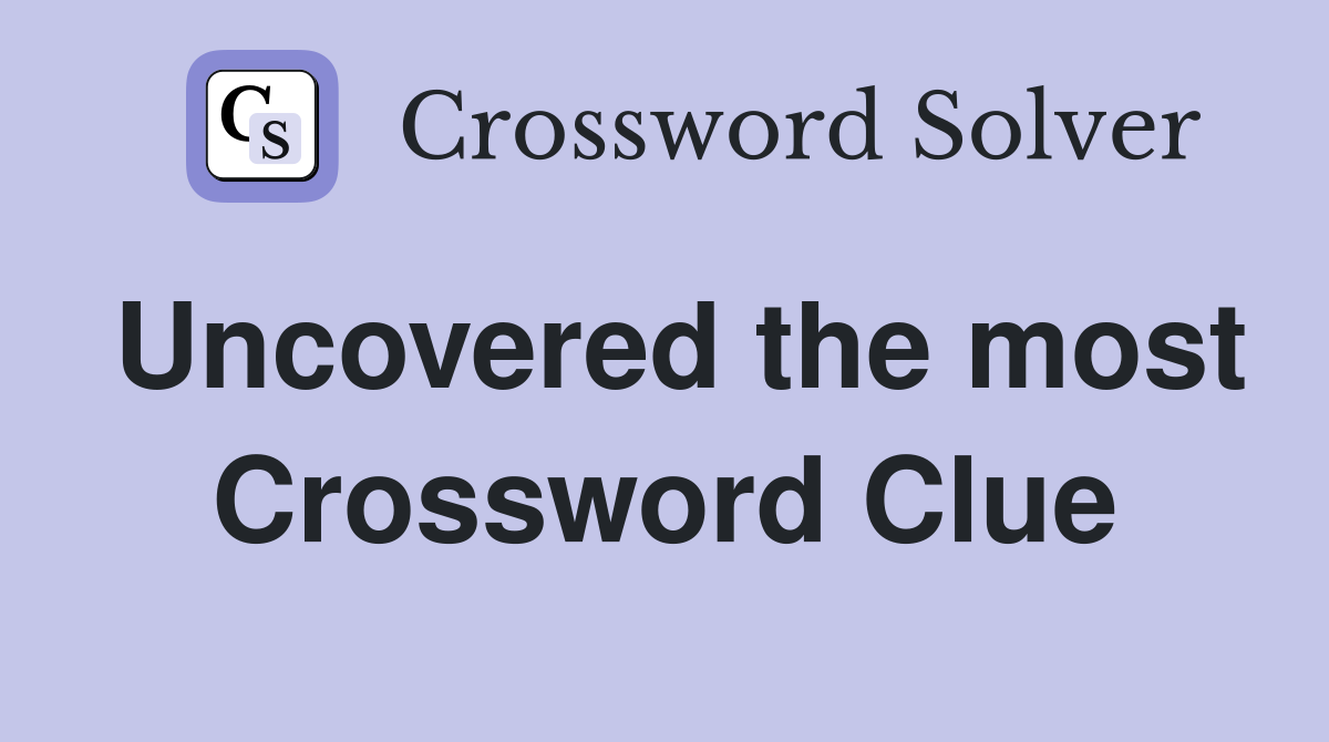 Uncovered the most Crossword Clue