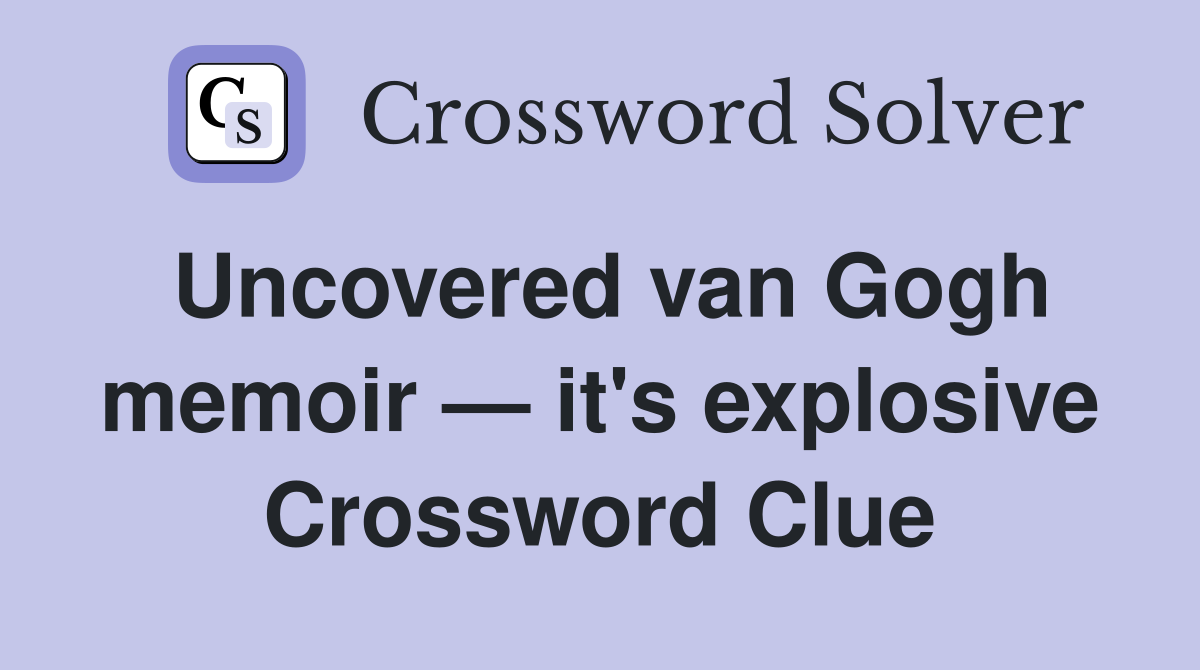 Uncovered van Gogh memoir — it's explosive Crossword Clue