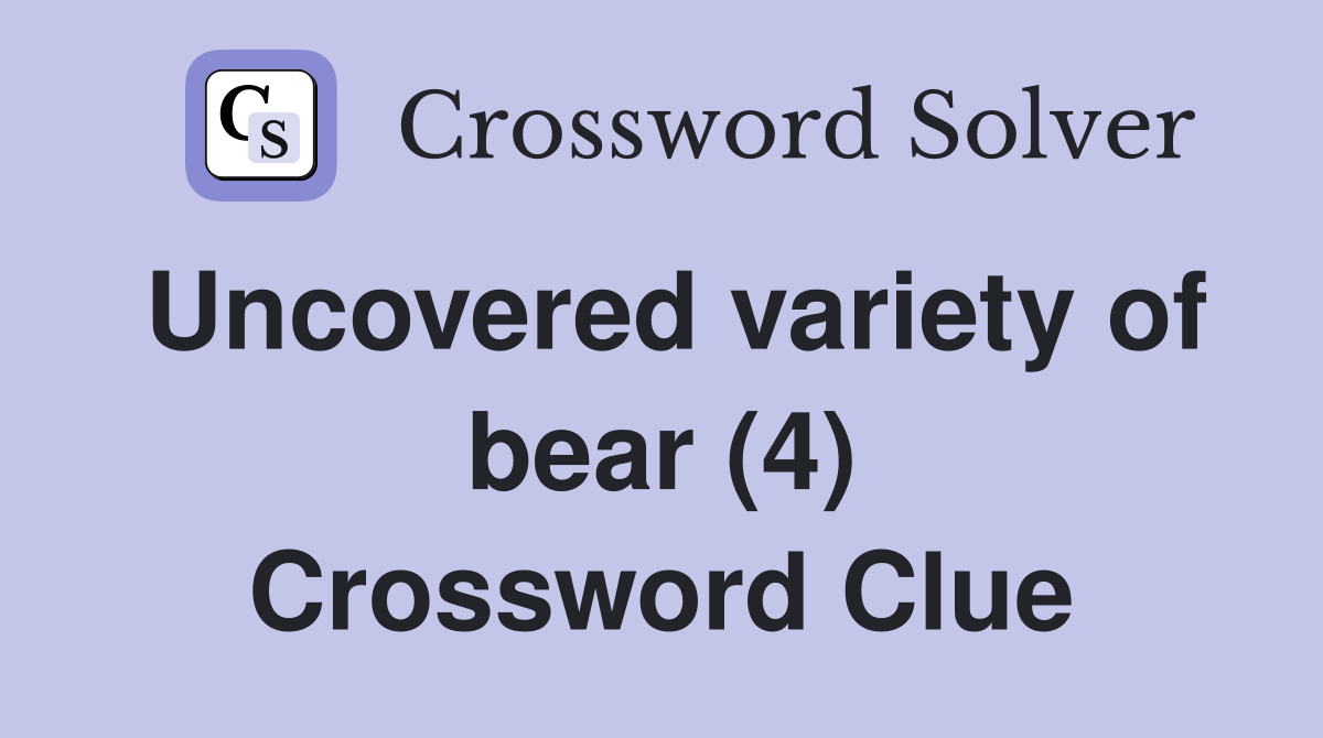 Uncovered variety of bear (4) Crossword Clue