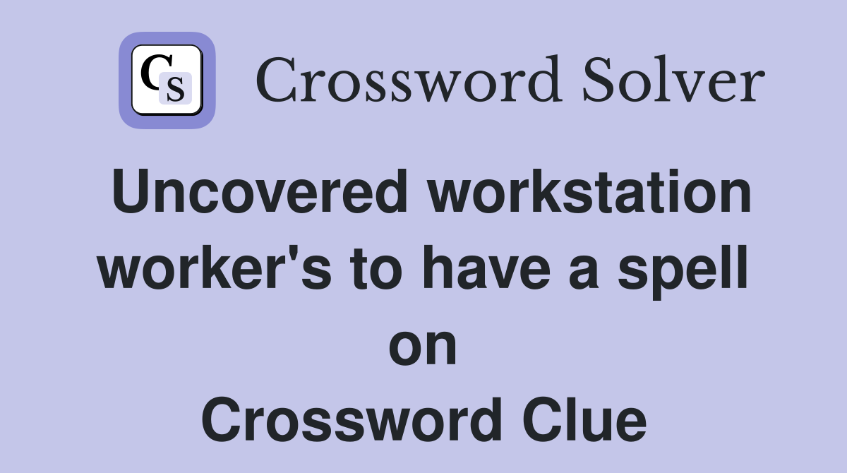Uncovered workstation worker's to have a spell on Crossword Clue