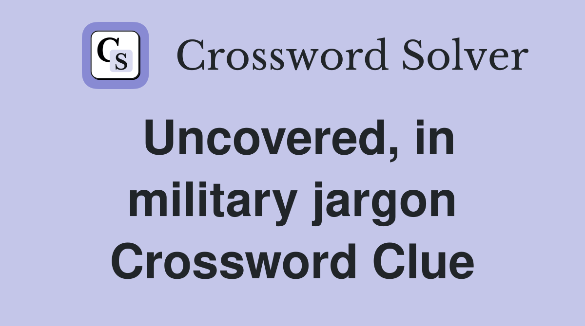 Uncovered, in military jargon Crossword Clue