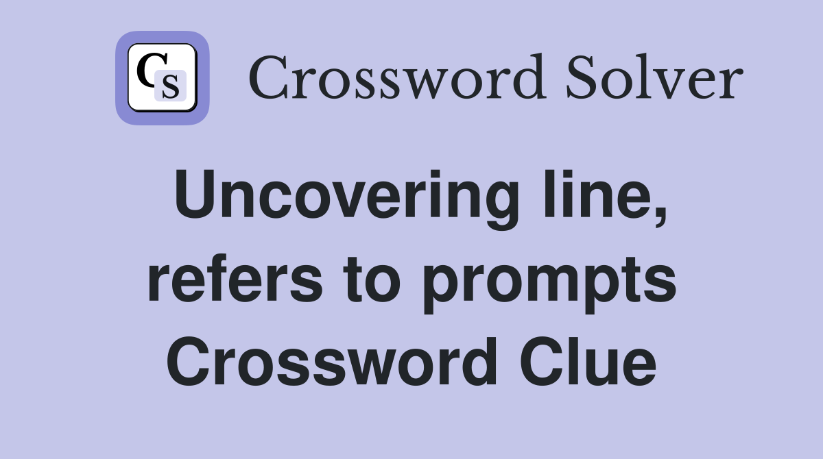 Uncovering line, refers to prompts Crossword Clue