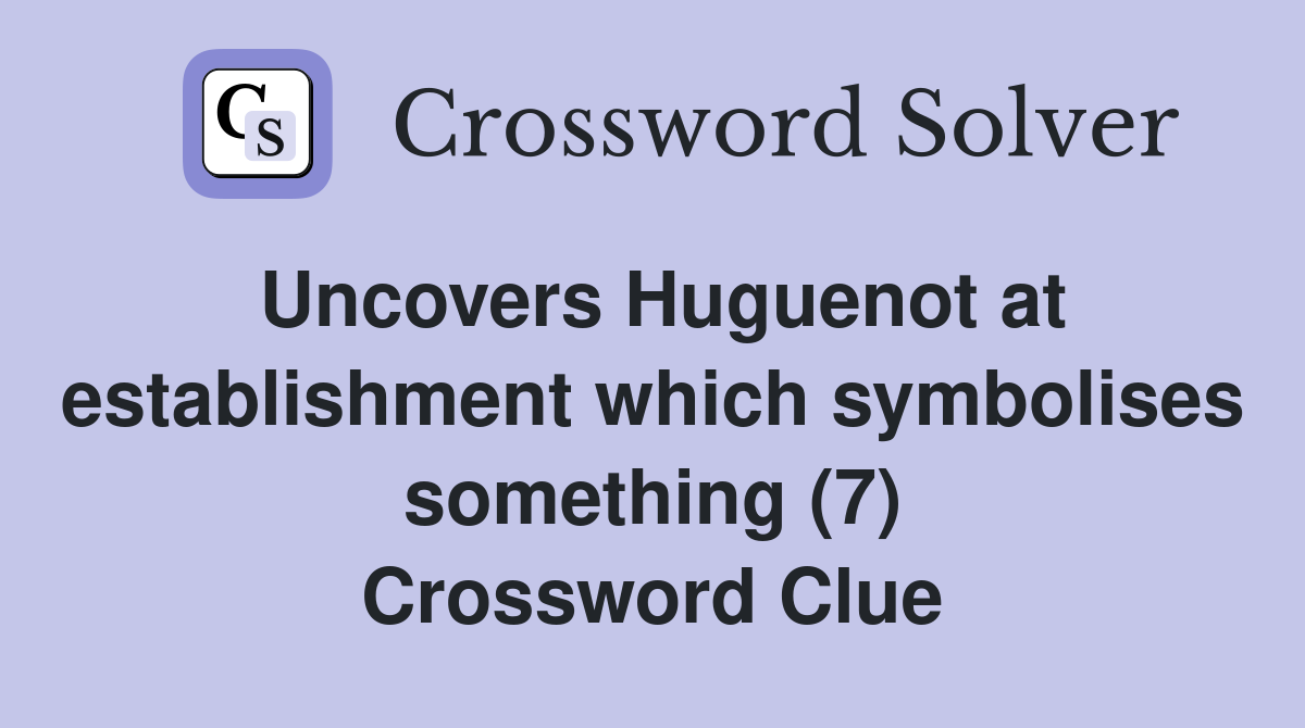 Uncovers Huguenot at establishment which symbolises something (7) Crossword Clue