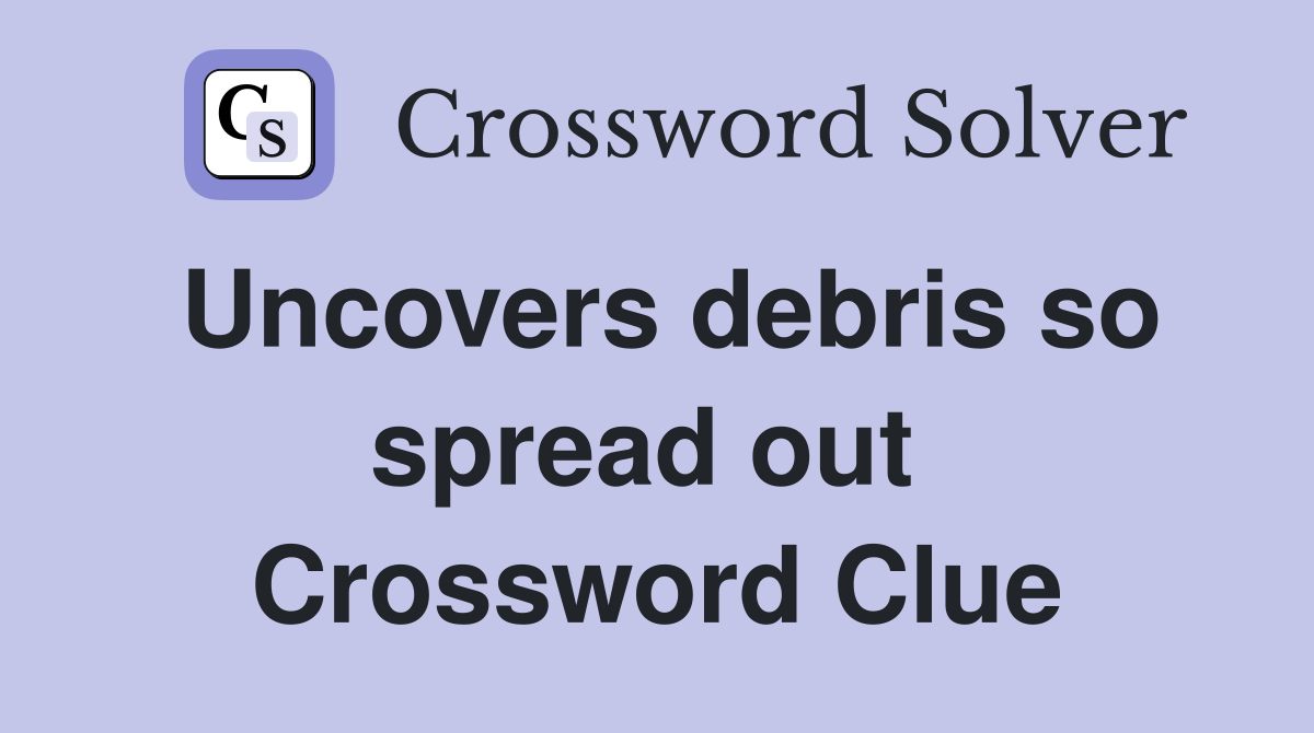 Uncovers debris so spread out  Crossword Clue