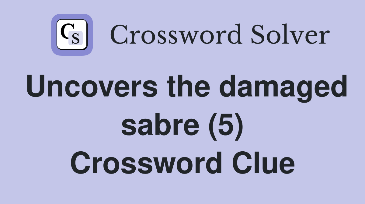 Uncovers the damaged sabre (5) Crossword Clue