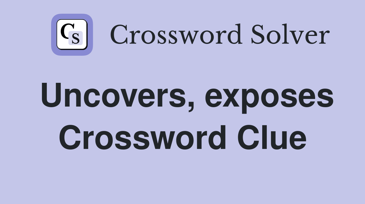 Uncovers, exposes Crossword Clue