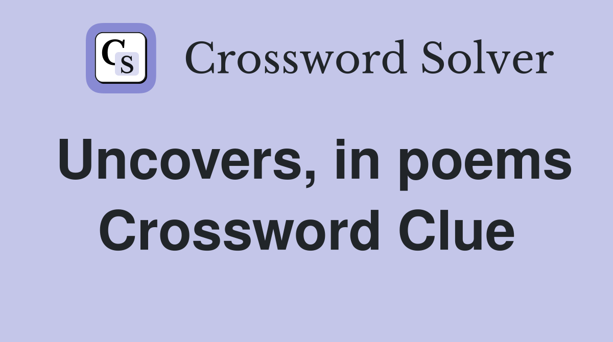 Uncovers, in poems Crossword Clue
