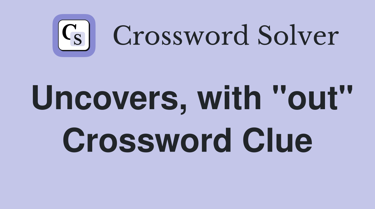 Uncovers, with "out" Crossword Clue