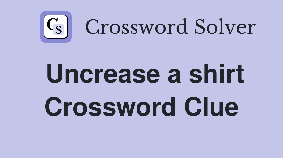 Uncrease a shirt Crossword Clue
