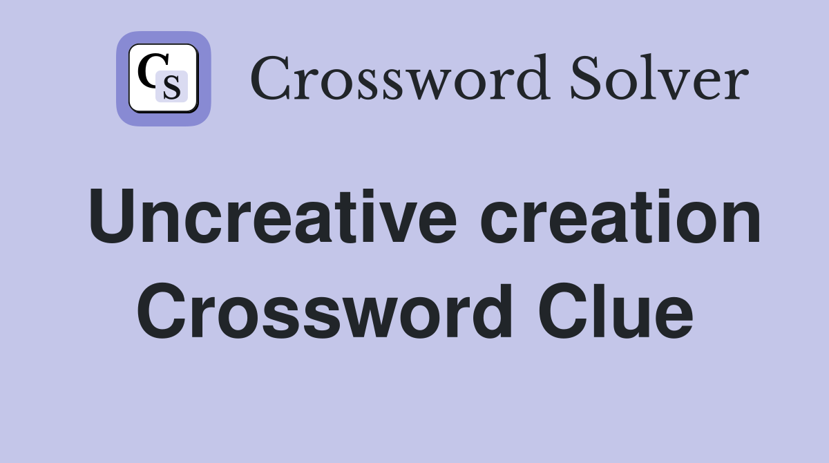 Uncreative creation Crossword Clue