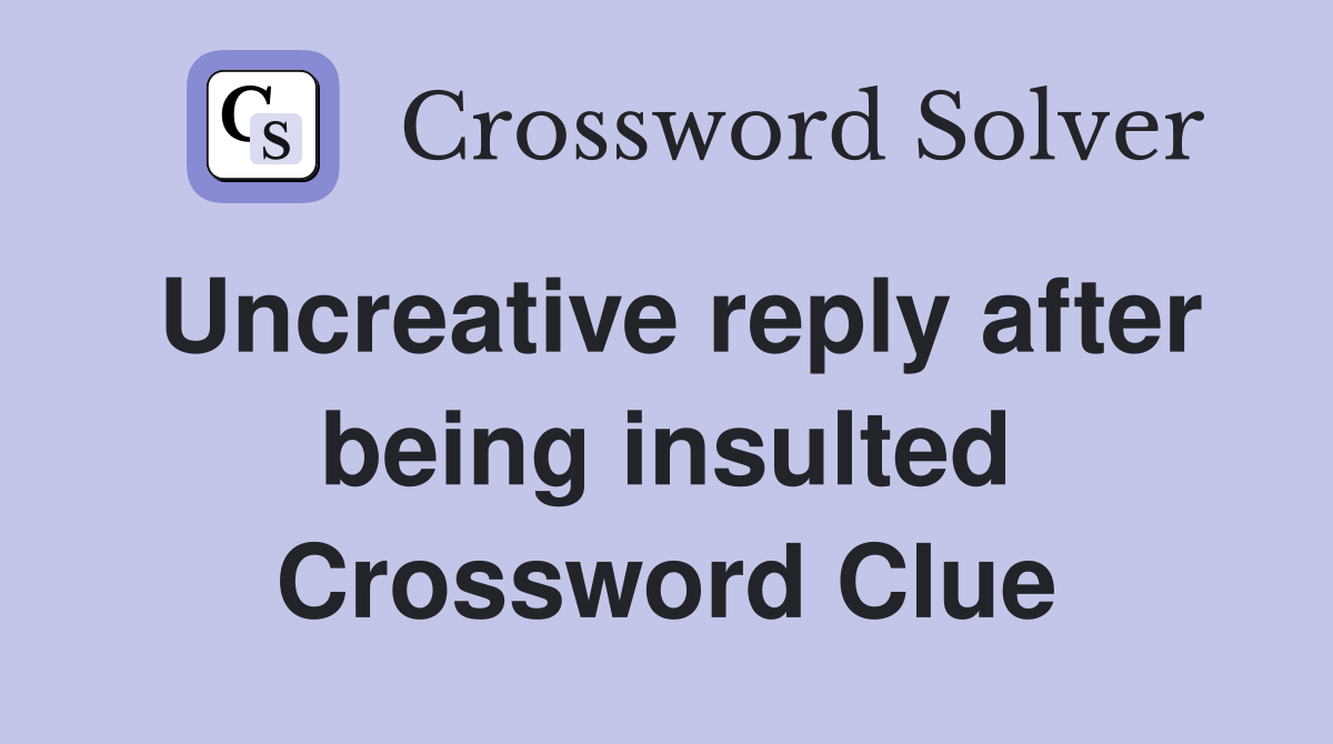 Uncreative reply after being insulted Crossword Clue