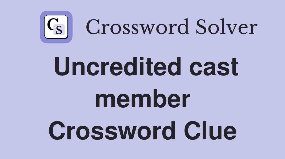Uncredited cast member Crossword Clue