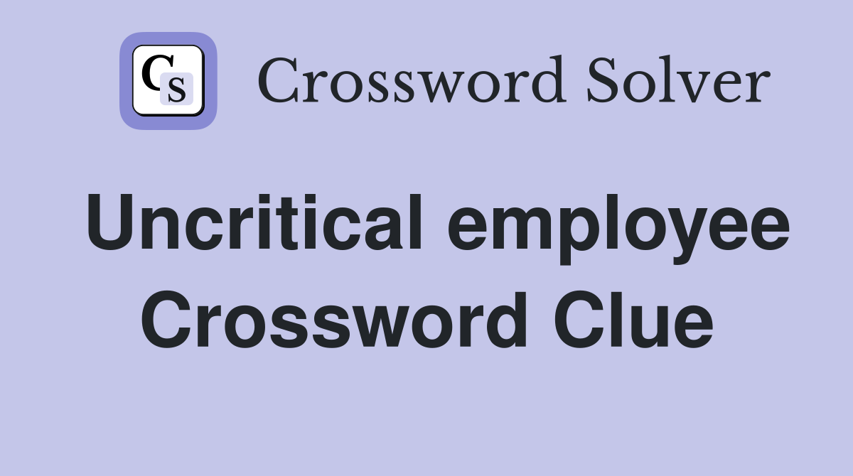 Uncritical employee Crossword Clue