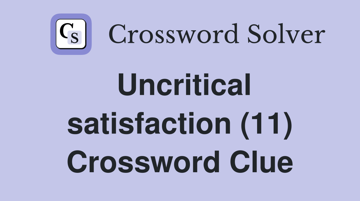 Uncritical satisfaction (11) Crossword Clue