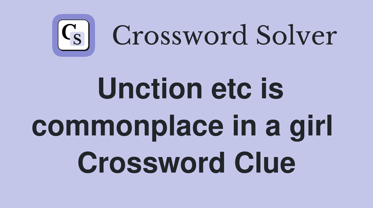 Unction etc is commonplace in a girl  Crossword Clue
