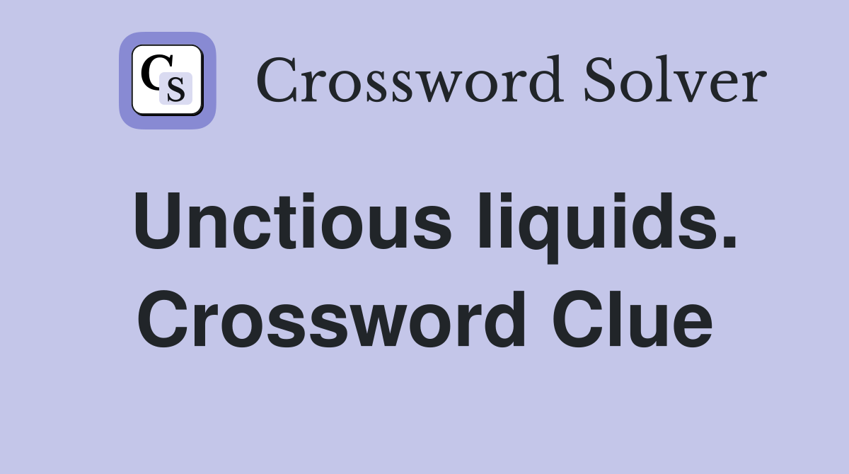 Unctious liquids. Crossword Clue