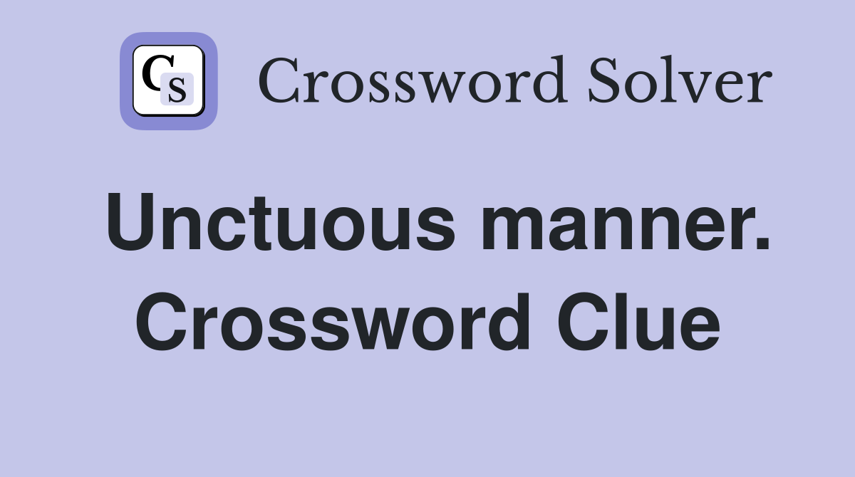 Unctuous manner. Crossword Clue
