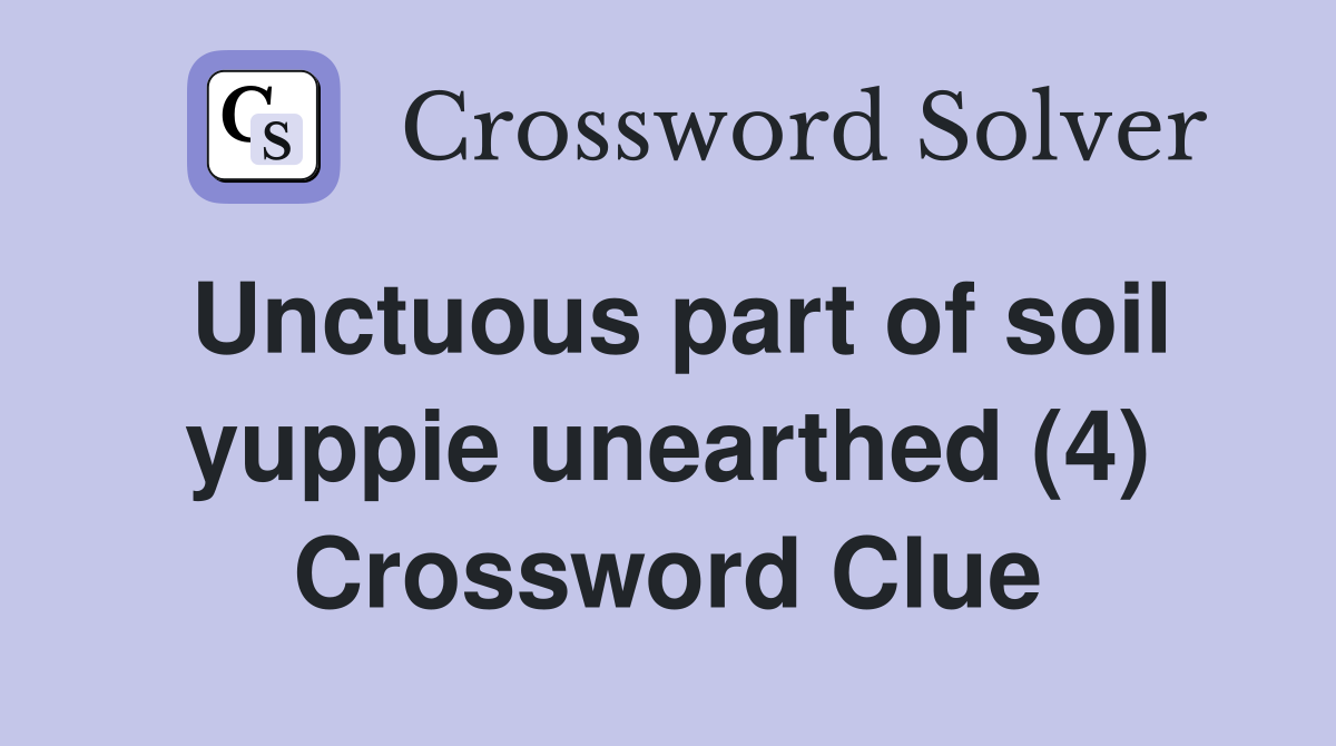 Unctuous part of soil yuppie unearthed (4) Crossword Clue