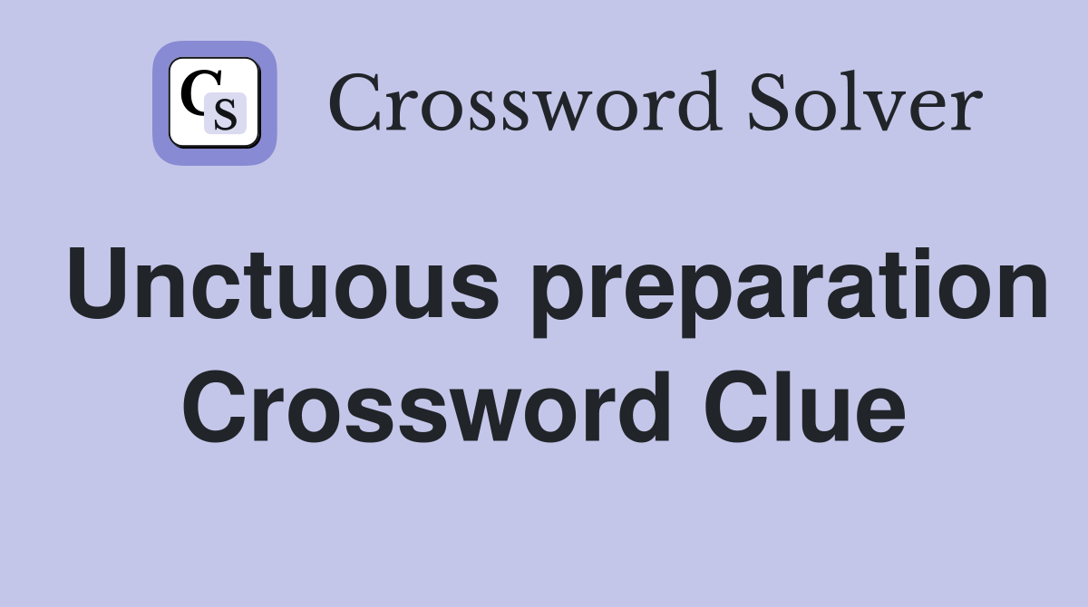 Unctuous preparation Crossword Clue