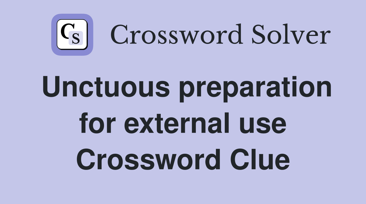 Unctuous preparation for external use Crossword Clue
