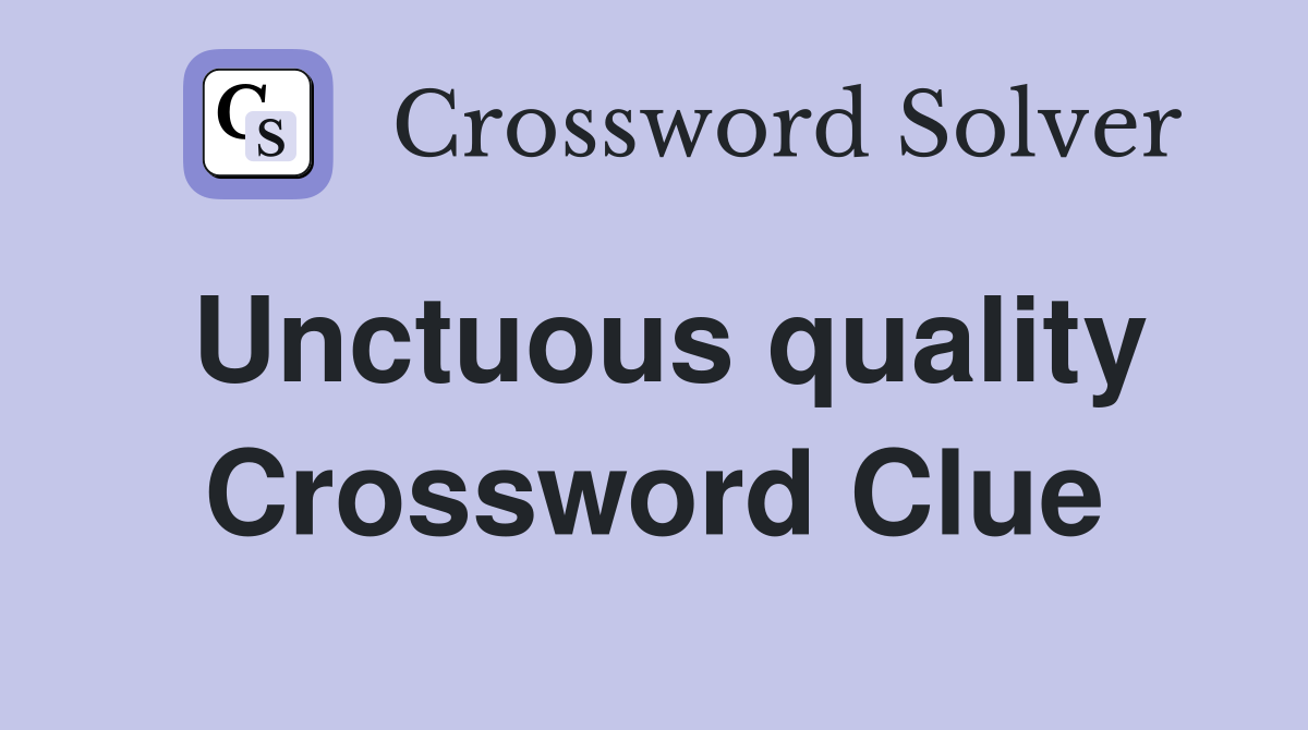Unctuous quality Crossword Clue