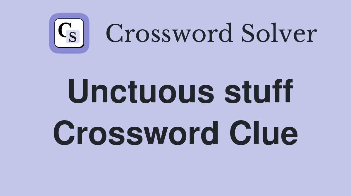 Unctuous stuff Crossword Clue