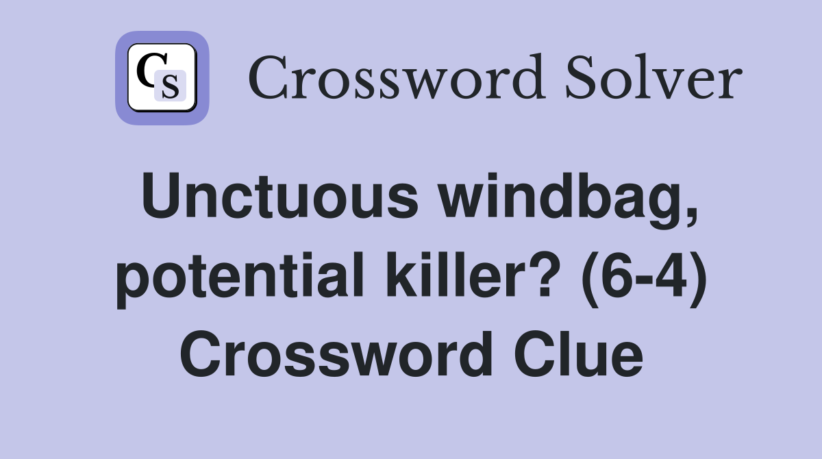 Unctuous windbag, potential killer? (6-4) Crossword Clue